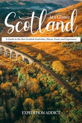 Scotland At A Glance: A Guide to the Best Scottish Festivities, Places, Food, and Experiences