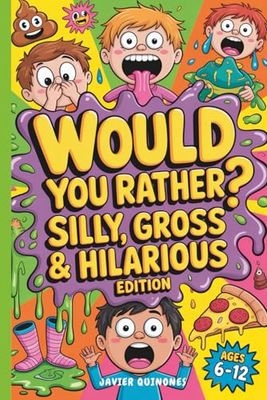 Would You Rather? Silly, Gross, & Hilarious Edition for Kids Ages 6-12: 250+ Hilarious, Silly, and Laugh-Out-Loud Questions for Boys and Girls, Activity Book