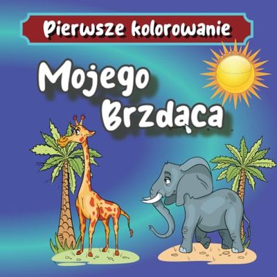 Pierwsze kolorowanie Mojego Brzdąca: Kolorowanka dla Dzieci , Zwierzątka Dzikie i Domowe