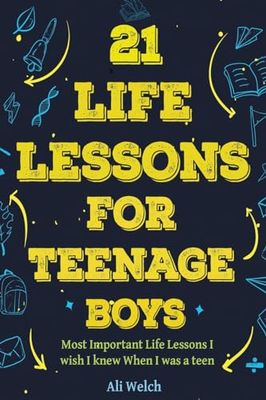 21 Life Lessons For Teenage Boys: 21 Life Lessons For Teenage Boys: The Most Important Life Lessons I wish I knew When I was a Teen. (1)