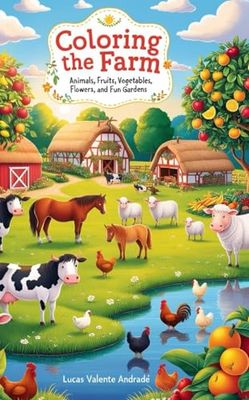 Coloring the Farm: Animals, Fruits, Vegetables, Flowers, and Fun Gardens