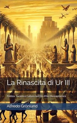 La Rinascita di Ur III: Politica, Società e Cultura nell’Età d’Oro Mesopotamica