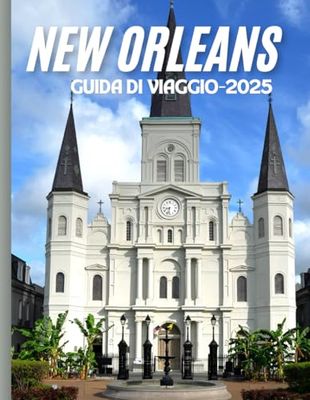 New Orleans 2025: scoprire tesori nascosti emozionanti fughe all'aria aperta itinerari esperti e consigli a misura di portafoglio