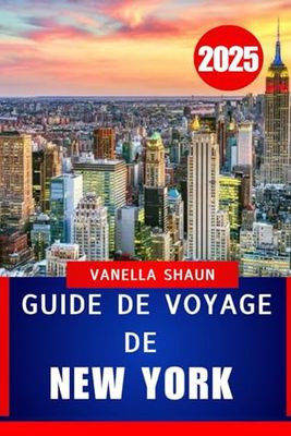 GUIDE DE VOYAGE DE NEW YORK 2025: Le guide ultime des attractions de NYC, des trésors cachés et des conseils locaux