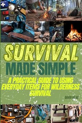 Survival Made Simple: A Practical Guide to Using Everyday Items for Wilderness Survival