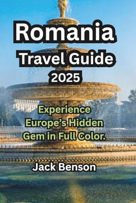 Romania Travel Guide 2025: Experience Europe’s Hidden Gem in Full Color.