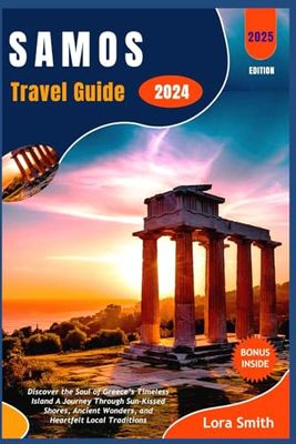 SAMOS Travel Guide 2024/2025: Discover the Soul of Greece’s Timeless Island A Journey Through Sun-Kissed Shores, Ancient Wonders, and Heartfelt Local Traditions