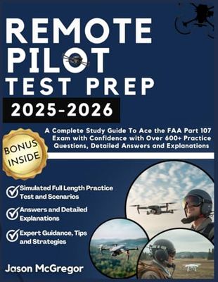 Remote Pilot Test Prep 2025-2026: A Complete Study Guide To Ace the FAA Part 107 Exam with Confidence with Over 600+ Practice Questions, Detailed Answers and Explanations