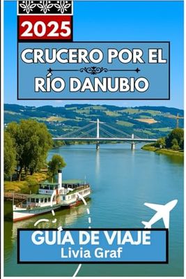 Crucero por el río Danubio Guía de viaje 2025: Explorando la Gran Vía Navegable de Europa, un puerto a la vez