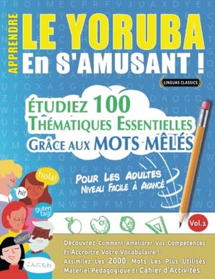 APPRENDRE LE YORUBA EN S'AMUSANT - POUR LES ADULTES: NIVEAU FACILE À AVANCÉ - ÉTUDIEZ 100 THÉMATIQUES ESSENTIELLES GRÂCE AUX MOTS MÊLÉS - VOL.1: ... Compétences Et Accroître Votre Vocabulaire!