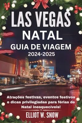 LAS VEGAS NATAL GUIA DE VIAGEM 2024-2025: Atrações festivas, eventos festivos e dicas privilegiadas para férias de Natal inesquecíveis!