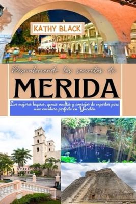 Descubriendo los secretos de MÉRIDA: Los mejores lugares, gemas ocultas y consejos de expertos para una aventura perfecta en Yucatán.