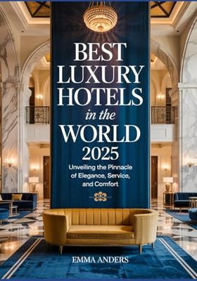 Best Luxury Hotels in the World 2025: Unveiling the Pinnacle of Elegance, Service, and Comfort