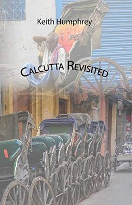 Calcutta Revisited - Exploring Calcutta Through Its Backstreets and Byways [Lingua Inglese]