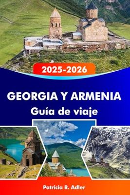 GEORGIA Y ARMENIA Guía de viaje 2025-2026: Explora templos antiguos, paisajes impresionantes, una rica cultura y joyas ocultas en Tbilisi, Ereván y más allá.