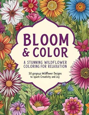 Bloom & Color: A Stunning Wildflower Coloring Book for Relaxation: 50 Gorgeous Wildflower Designs to Spark Creativity and Joy