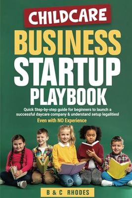 Childcare Business Startup Playbook: Quick step-by-step guide for beginners to launch a successful daycare company & understand setup legalities - Even with NO Experience
