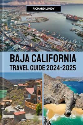 BAJA CALIFORNIA TRAVEL GUIDE 2024-2025: Exploring the Must-See Attractions, Accommodations and Itineraries (RICHARD TRAVEL GUIDES AND TIPS)
