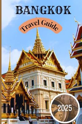 Bangkok Travel Guide 2025: A Comprehensive Journey Through Culture, Food, and Adventure