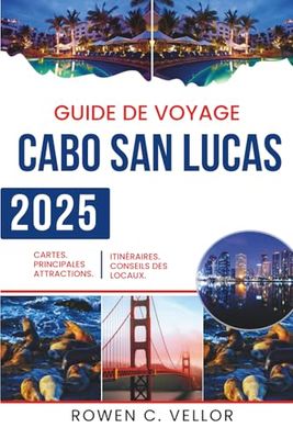 GUIDE DE VOYAGE DE CABO SAN LUCAS 2025: Aventure en Basse-Californie du Sud