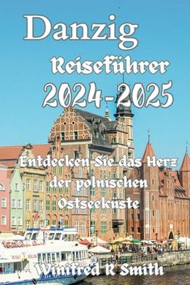 Danzig Reiseführer 2024-2025: Entdecken Sie das Herz der polnischen Ostseeküste