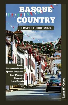 Basque Country Travel Guide 2024: The Locals Guide to Explore the Cities Best Sights, Activities, and Restaurants