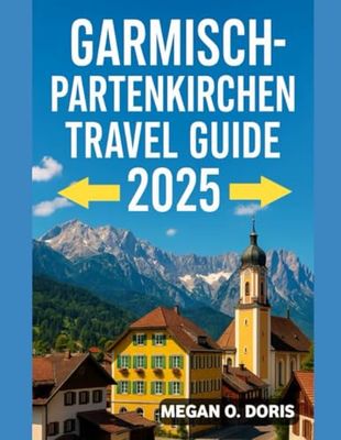 GARMISCH PARTENKIRCHEN TRAVEL GUIDE 2025: "Discover Breathtaking Wonders and Embrace Nature’s Magic Like Never Before."