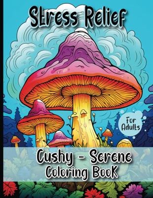 Stress Relief Cushy - Serene Coloring Book for Adults: Featuring Landscapes, Flowers, Patterns, Mushrooms, and More for Relaxation