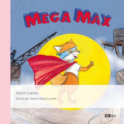 Mega Max: ou l'aventure extraordinaire du petit renard qui faisait bouger le métal