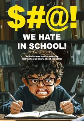 $ @! We Hate In School: An illustrated look at the crap that makes us angry about education