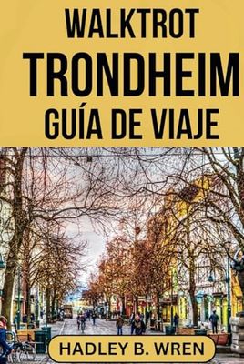 WALKTROT TRONDHEIM GUÍA DE VIAJE: Explore la historia vikinga y los atractivos fiordos de Noruega.