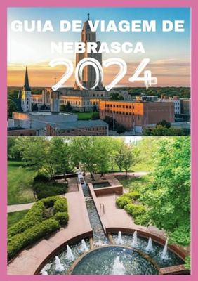NEBRASCA GUIA DE VIAGEM 2024: Descubra o coração: uma viagem pelas joias escondidas de Nebraska em 2024.