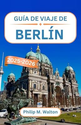 Guía de viaje de Berlín 2025-2026: Un viaje a través de la historia, la cultura y los rincones ocultos del vibrante corazón de Europa