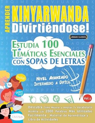 APRENDER KINYARWANDA DIVIRTIÉNDOSE! - NIVEL AVANZADO: INTERMEDIO A DIFÍCIL - ESTUDIA 100 TEMÁTICAS ESENCIALES CON SOPAS DE LETRAS - VOL.1