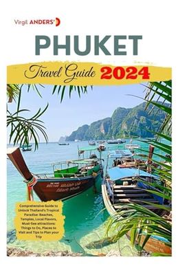 Phuket Travel Guide: Comprehensive Guide to Unlock Thailand's Tropical Paradise: Beaches, Temples, Local Flavors, Must-See attractions: Things to Do, Places to Visit and Tips to Plan your Trip