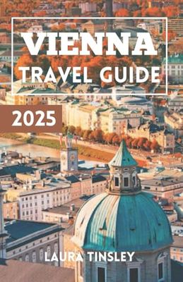 Vienna Travel Guide 2025: Your Best Tour Guide into Austria’s Capital City