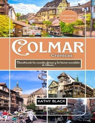 COLMAR Crónicas 2025: Descubriendo los encantos eternos y los tesoros escondidos de Alsacia.