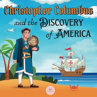 Christopher Columbus and the Discovery of America Explained for Children: Learn all about the arrival of Columbus in the New World