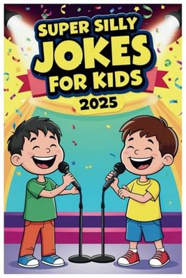 Super Silly Jokes for Kids 2025: Clean, Wacky, and Totally Hilarious Jokes for Every Occasion