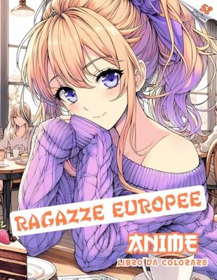 ANIME Ragazze Europee Libro da colorare | Adorabili Ragazze Anime da Colorare per Rilassarsi | per tutte le età: Edizione italiana