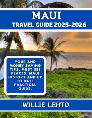 Maui Travel Guide 2025-2026: Your and money saving tips, must see places, Maui's history and up to date practical guide.