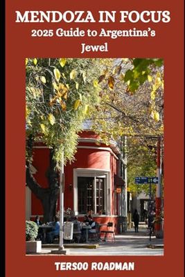 Mendoza in Focus: 2025 Guide to Argentina’s Jewel