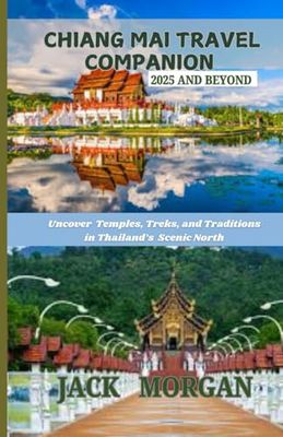 Chiang Mai Travel Companion 2025 and Beyond: Uncover Temples, Treks, and Traditions in Thailand’s Scenic North