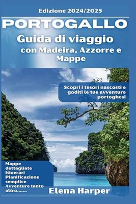 Guida turistica del Portogallo 2024/2025 con Madeira, Azzorre e mappe: Scopri i tesori nascosti e goditi le tue avventure portoghesi