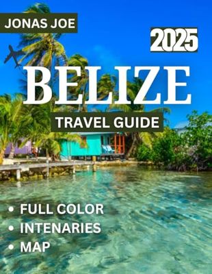 Belize TRAVEL GUIDE 2025 (Full Color): Explore the Heart of Central America