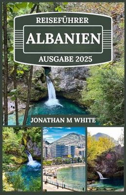 ALBANIEN REISEFÜHRER 2025: Entdecken Sie antike Wunder, versteckte Strände und lokale Geheimnisse im unberührten Paradies Europas
