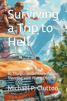 Surviving a Trip to Hell: 40 Things I Wish I Knew Before Traveling with Young Children