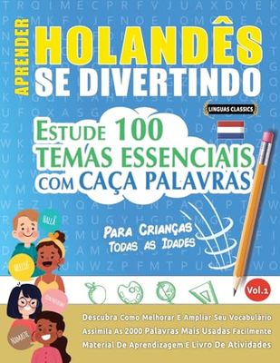 APRENDER HOLANDÊS SE DIVERTINDO! - PARA CRIANÇAS: TODAS AS IDADES - ESTUDE 100 TEMAS ESSENCIAIS COM CAÇA PALAVRAS - VOL.1
