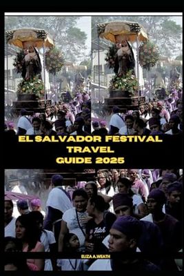 EL SALVADOR FESTIVAL TRAVEL GUIDE 2025