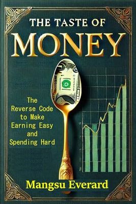 The Taste of Money: The Reverse Code to Make Earning Easy and Spending Hard